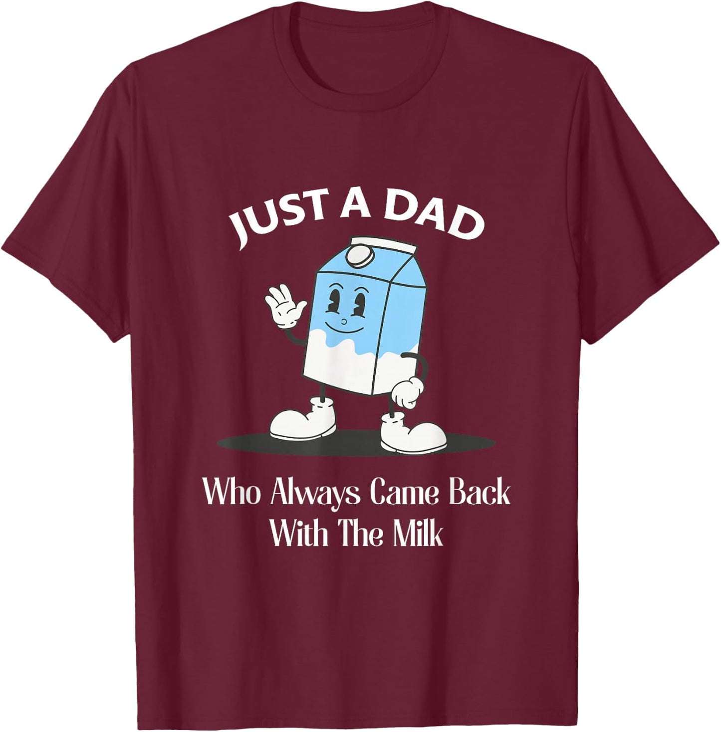 Just A Dad Who Always Came Back With The Milk T-Shirt - T-Shirt | Maroon