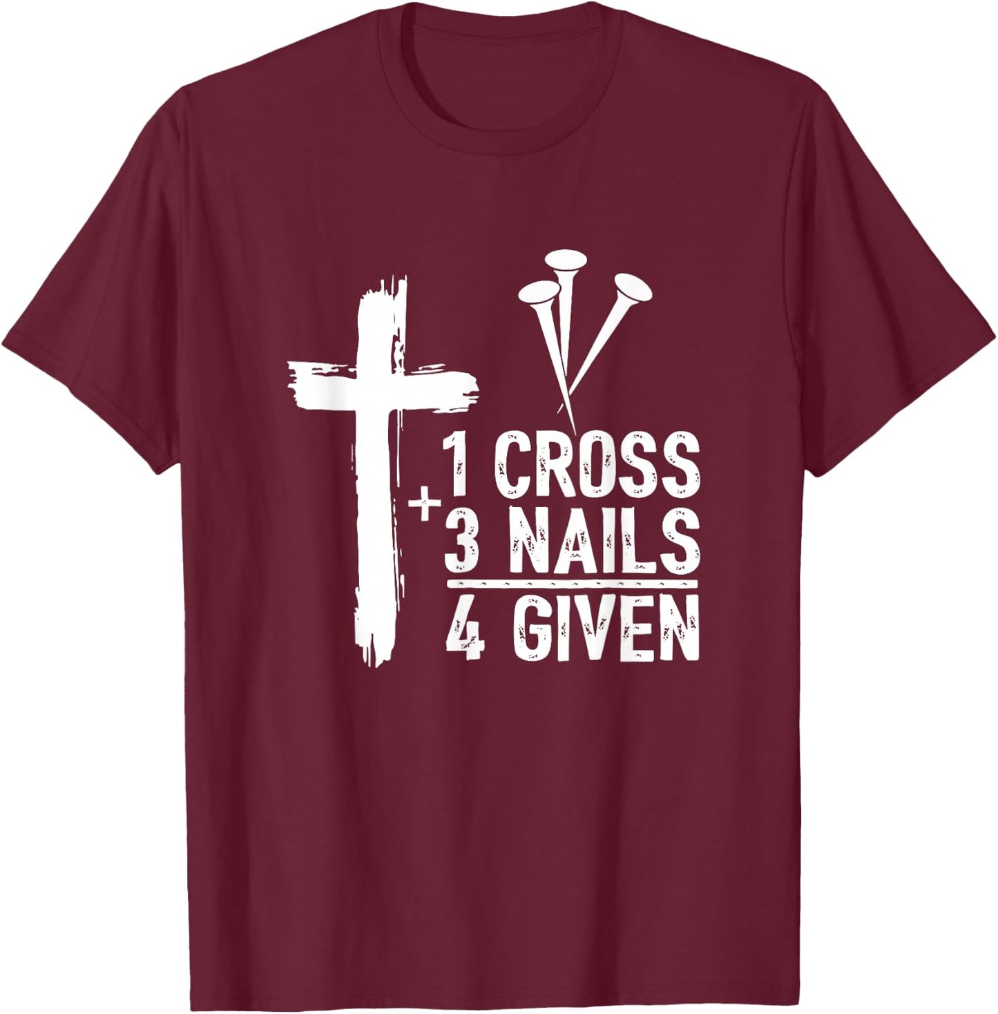 Christian Shirts - 1 Cross 3 Nails 4 Given Forgiven T-Shirt - T-Shirt | Maroon