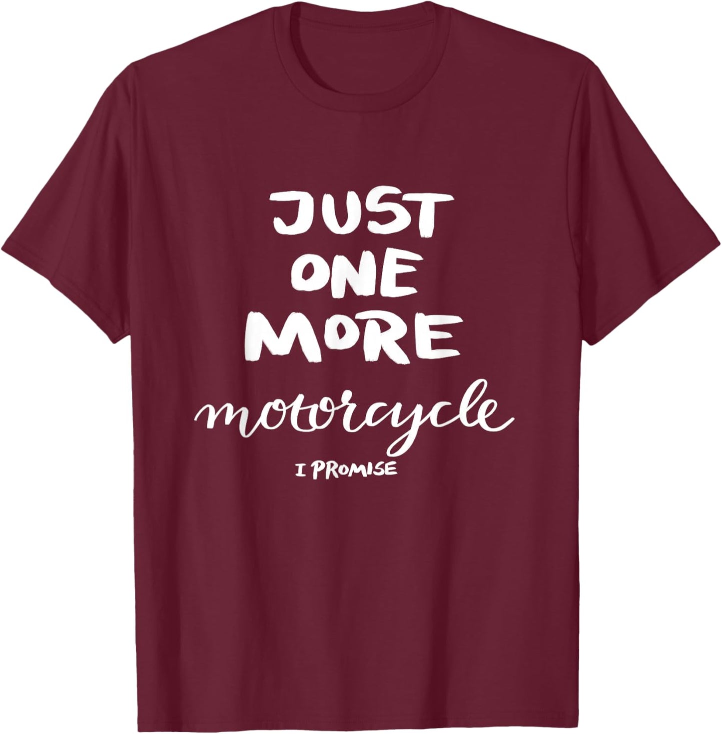Just One More Motorcycle I Promise T-Shirt - T-Shirt | Maroon