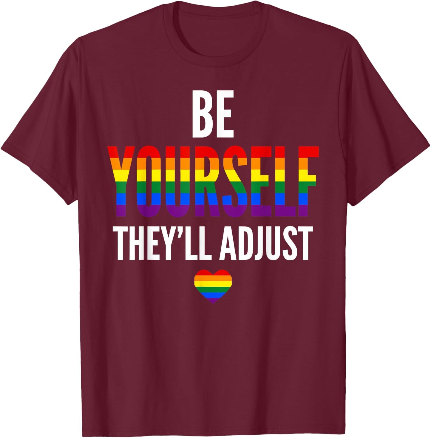 Be Yourself They'll Adjust Gay Pride LGBTQ Ally Rainbow Flag T-Shirt - T-Shirt | Maroon