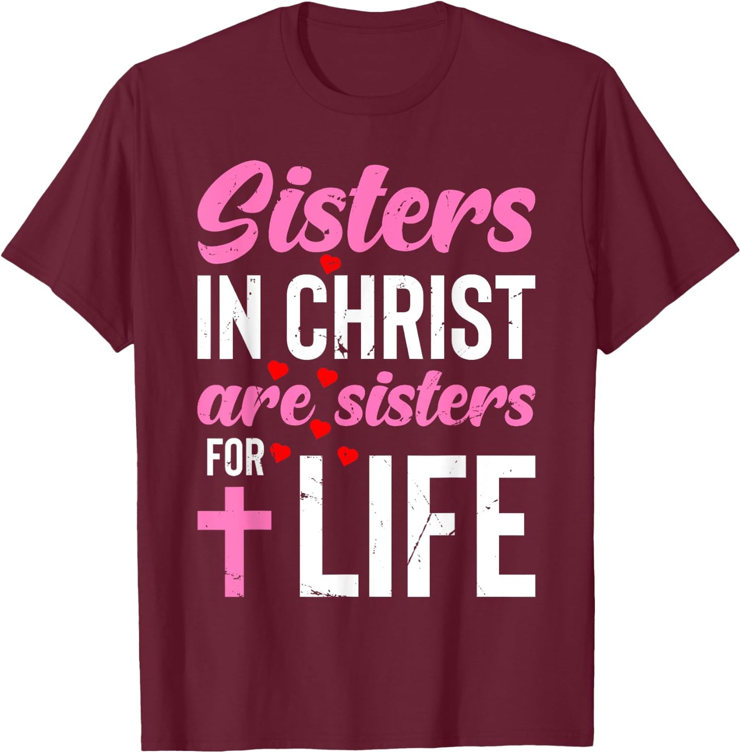 Sisters in Christ Are Sisters for Life Holy Christian Faith T-Shirt - T-Shirt | Maroon