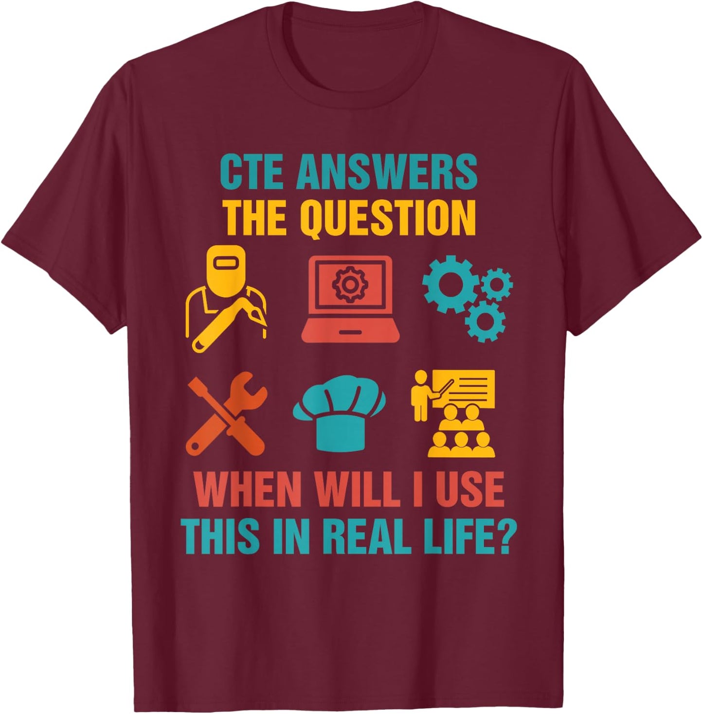 Funny CTE Teacher CTE Crew When Will I Use This In Real Life T-Shirt - T-Shirt | Maroon