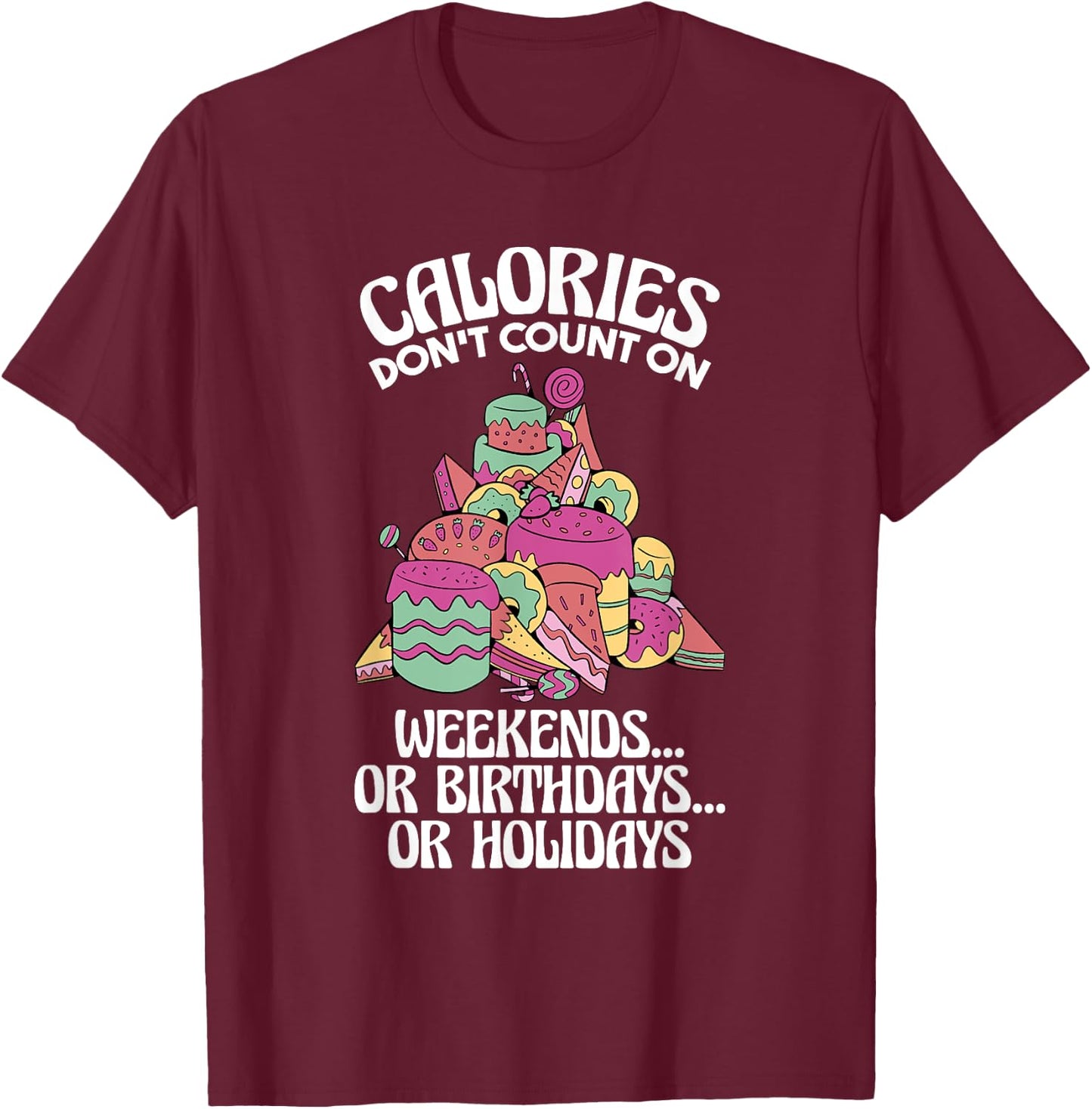 Calories Don'T Count On Weekends Or Birthdays, Dietitian T-Shirt - T-Shirt | Maroon