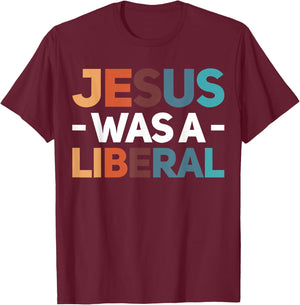 Jesus Was A Liberal T-Shirt - T-Shirt | Maroon