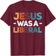 Jesus Was A Liberal T-Shirt - T-Shirt | Maroon