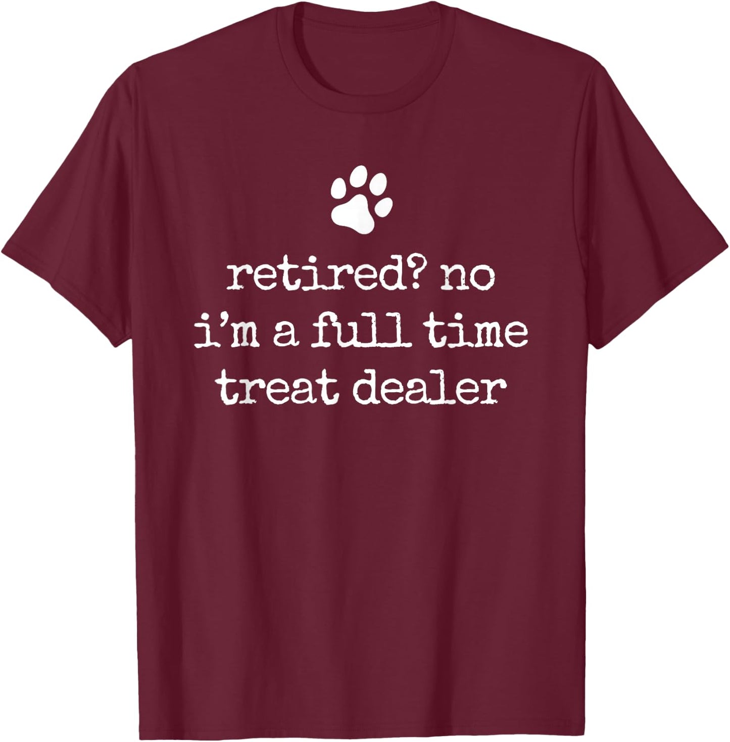 Retired Full Time Treat Dealer Funny Dog Lover Retirement T-Shirt - T-Shirt | Maroon