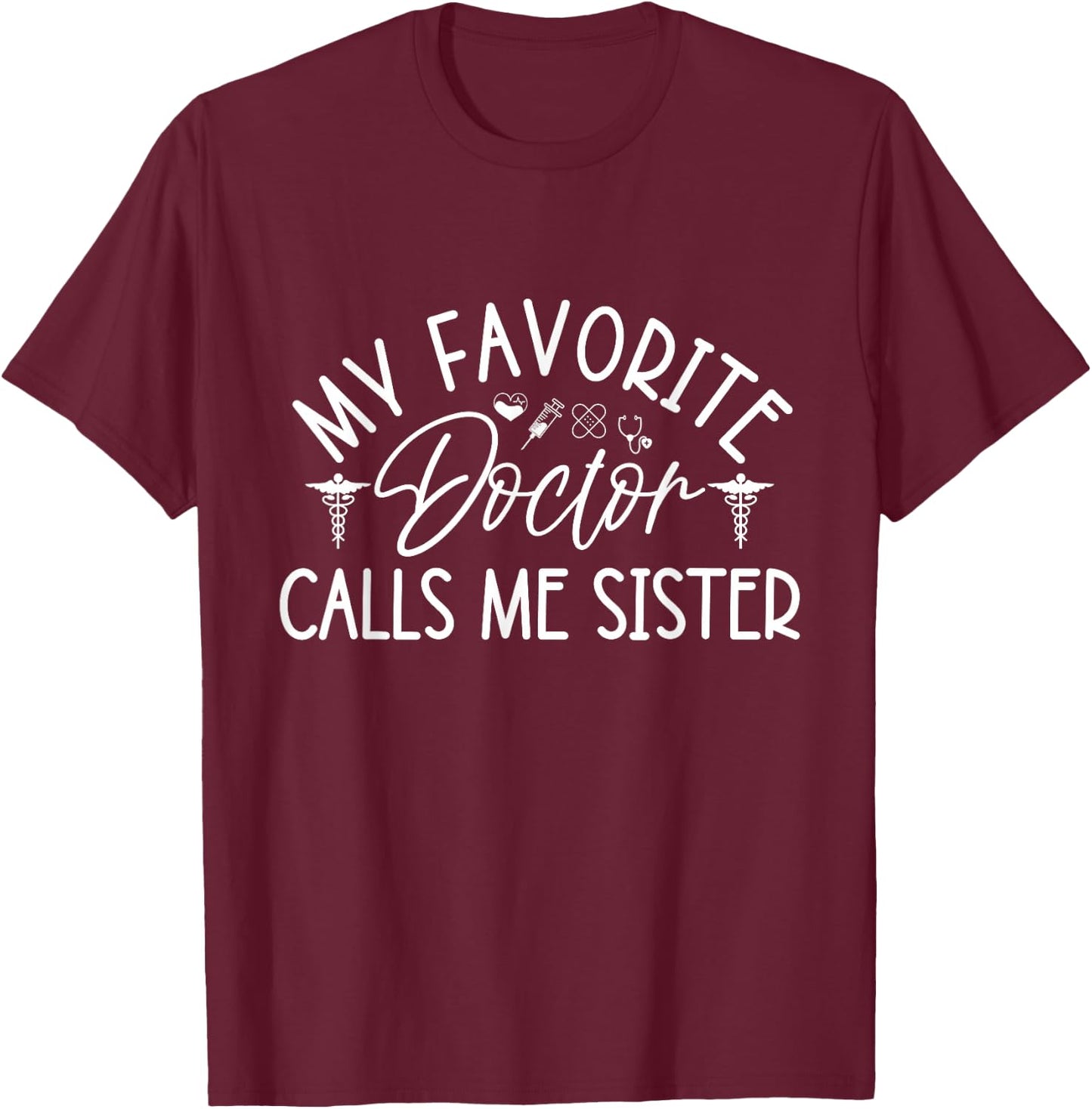 My Favorite Doctor Calls Me Sister Funny Girls Doctor Gifts T-Shirt - T-Shirt | Maroon