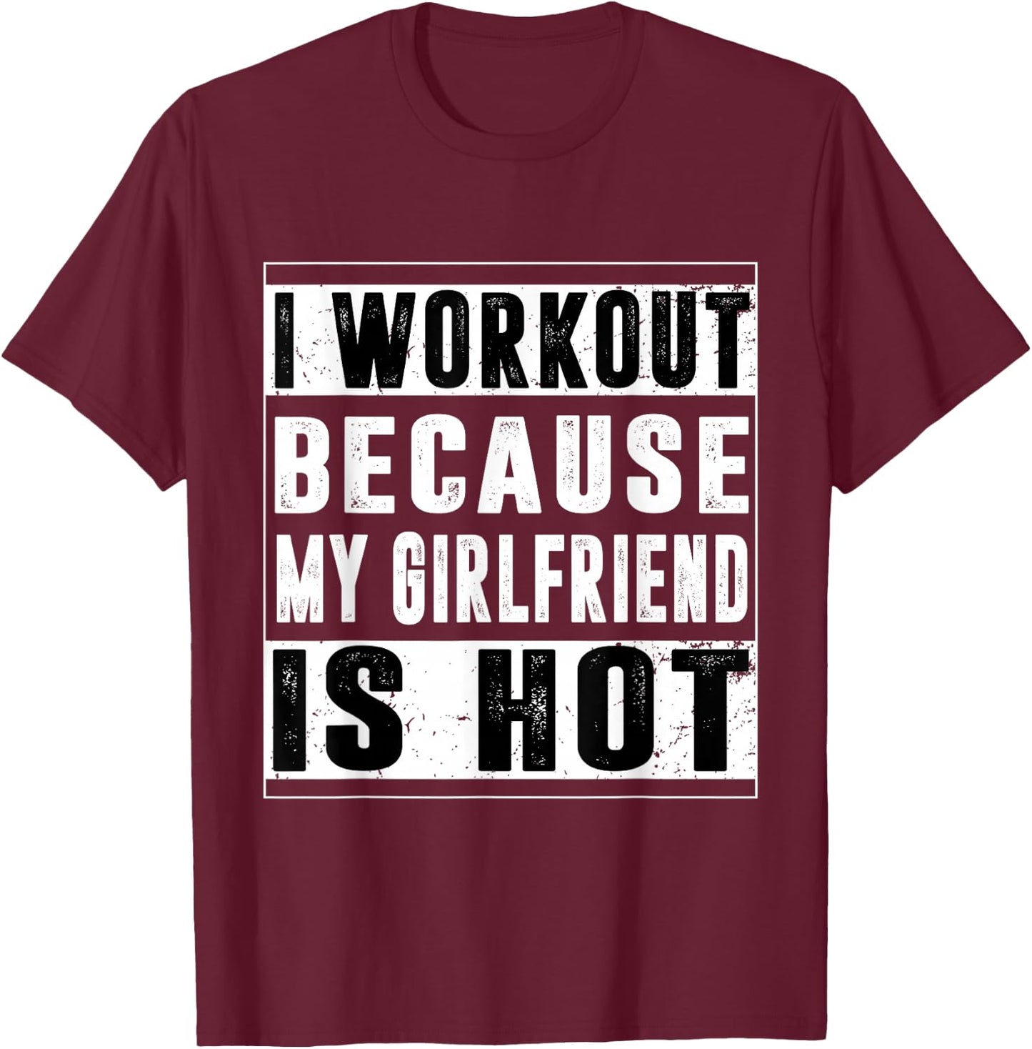 I Workout Because My Girlfriend Is Hot Funny Gym Bodybuilder T-Shirt - T-Shirt | Maroon