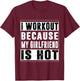 I Workout Because My Girlfriend Is Hot Funny Gym Bodybuilder T-Shirt - T-Shirt | Maroon