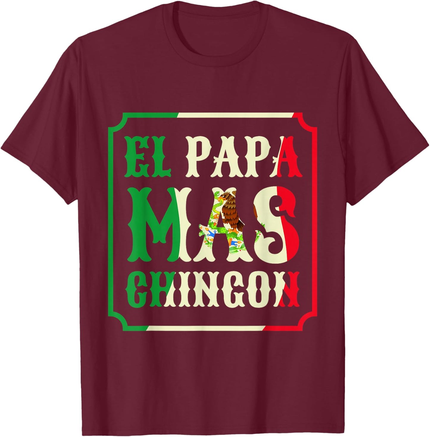 El Papa Mas Chingon Funny Best Mexican Great Dad Gift T-Shirt - T-Shirt | Maroon