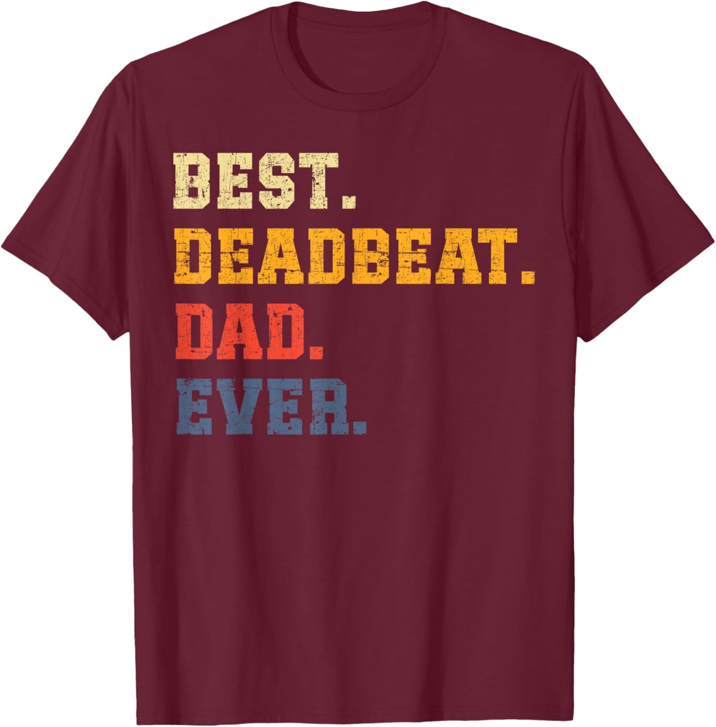 Best Deadbeat Dad Ever Father's Day Sarcastic Joke Humor T-Shirt - T-Shirt | Maroon