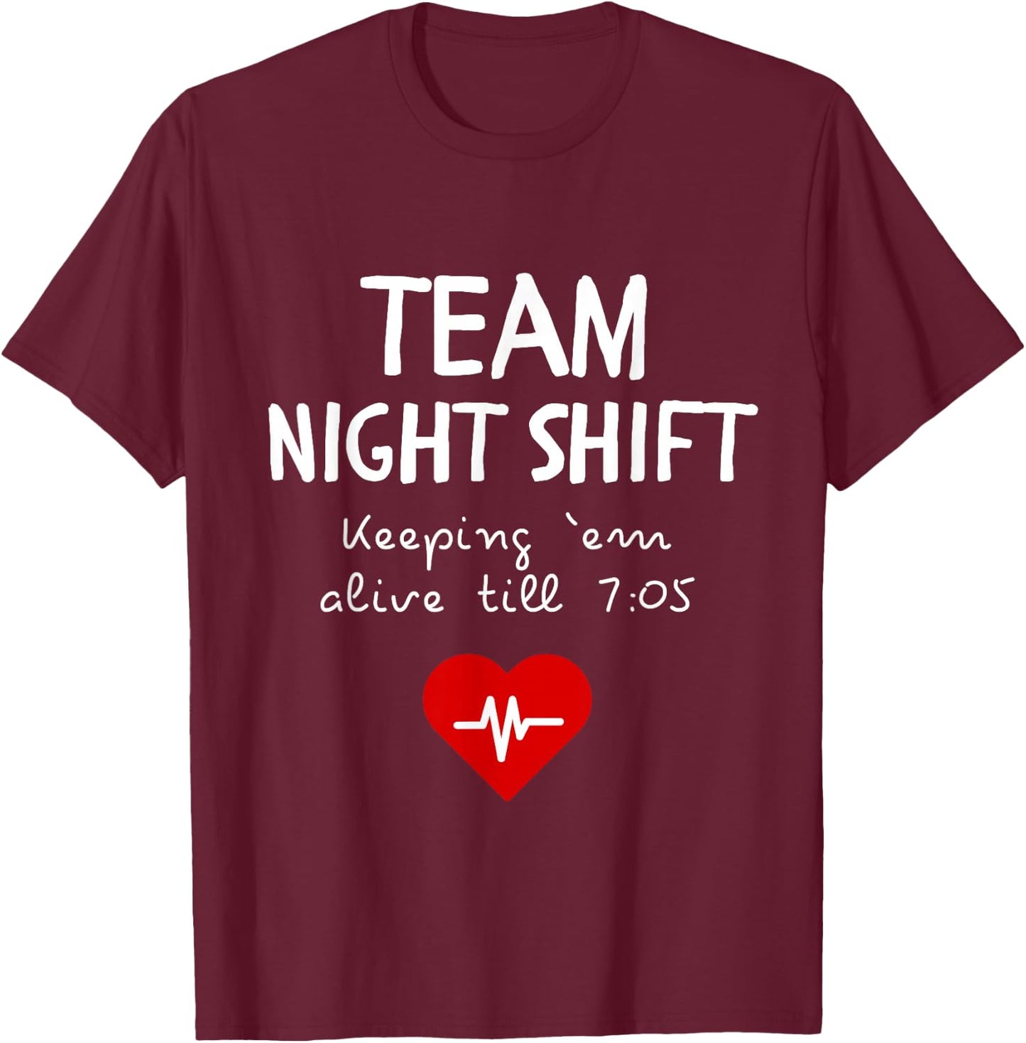 Team Night Shift Keeping Em Alive till 7:05 T-Shirt - T-Shirt | Maroon