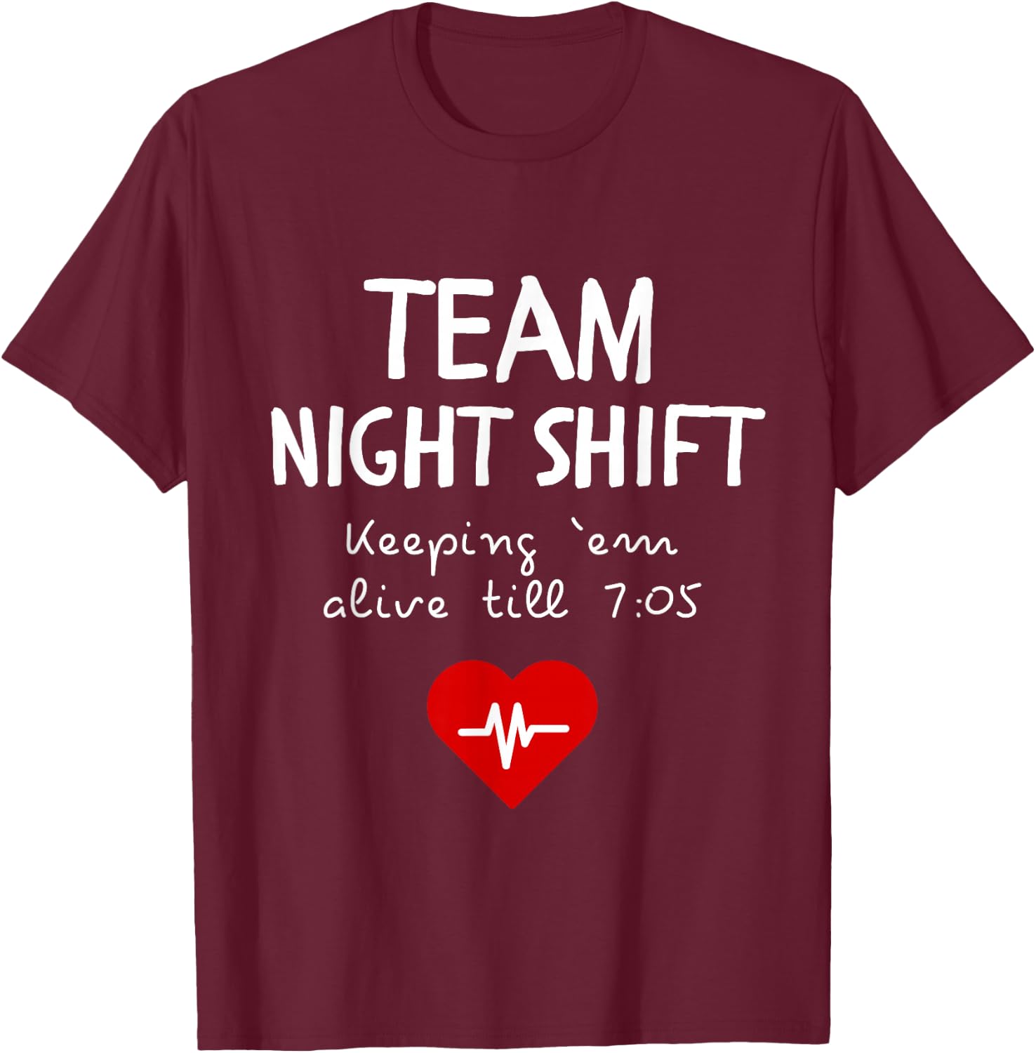 Team Night Shift Keeping Em Alive till 7:05 T-Shirt - T-Shirt | Maroon