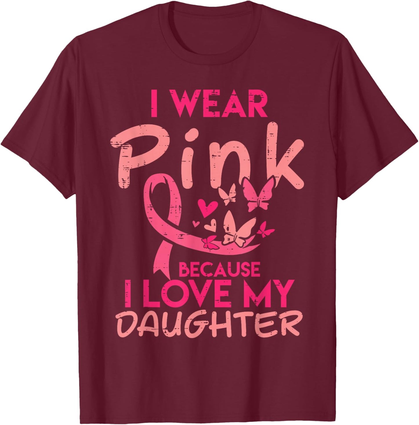 Wear Pink I Love My Daughter Breast Cancer Awareness Support T-Shirt - T-Shirt | Maroon