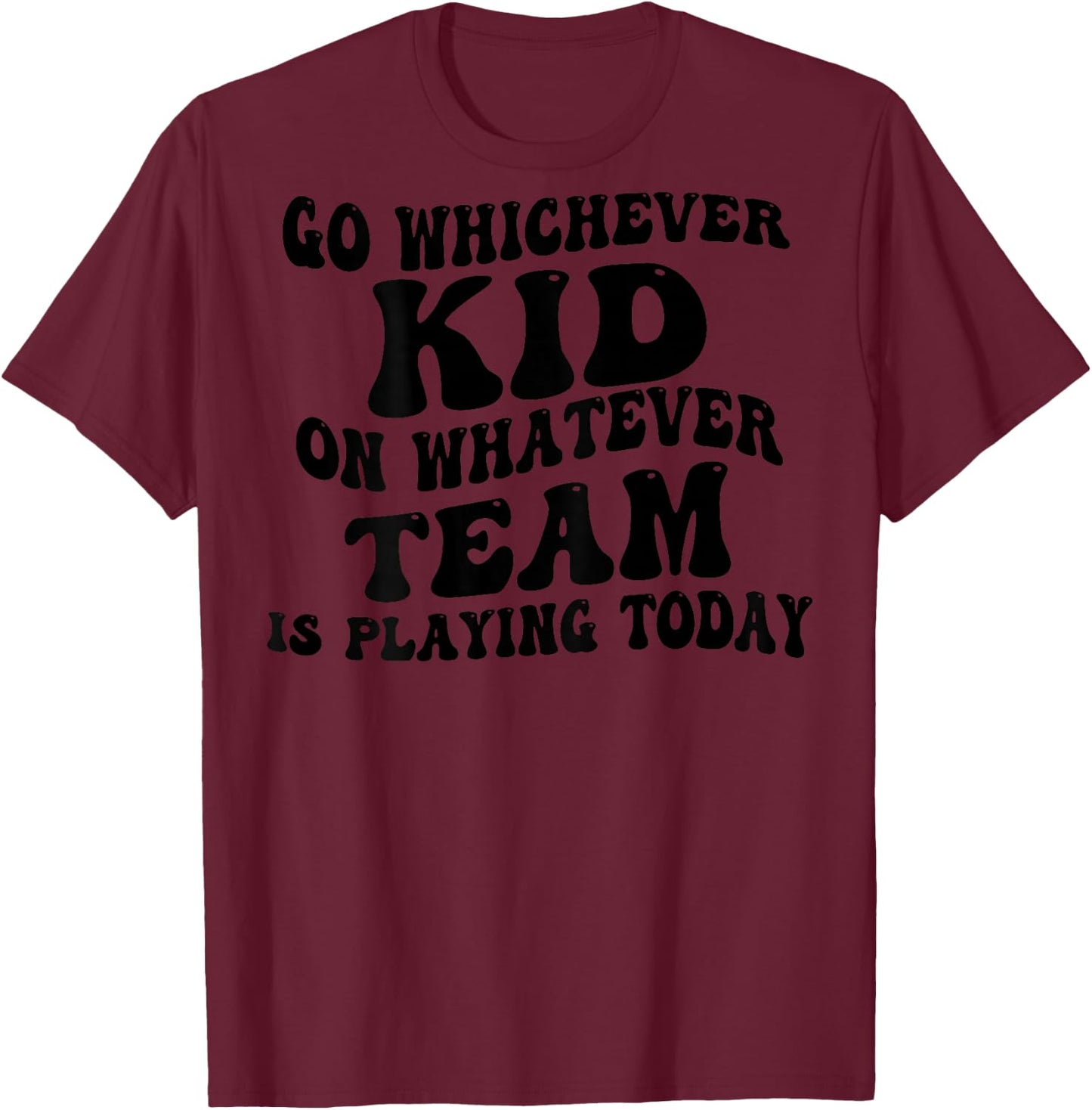 Go Whichever Kid On Whatever Team Is Playing Today (on back) T-Shirt - T-Shirt | Maroon