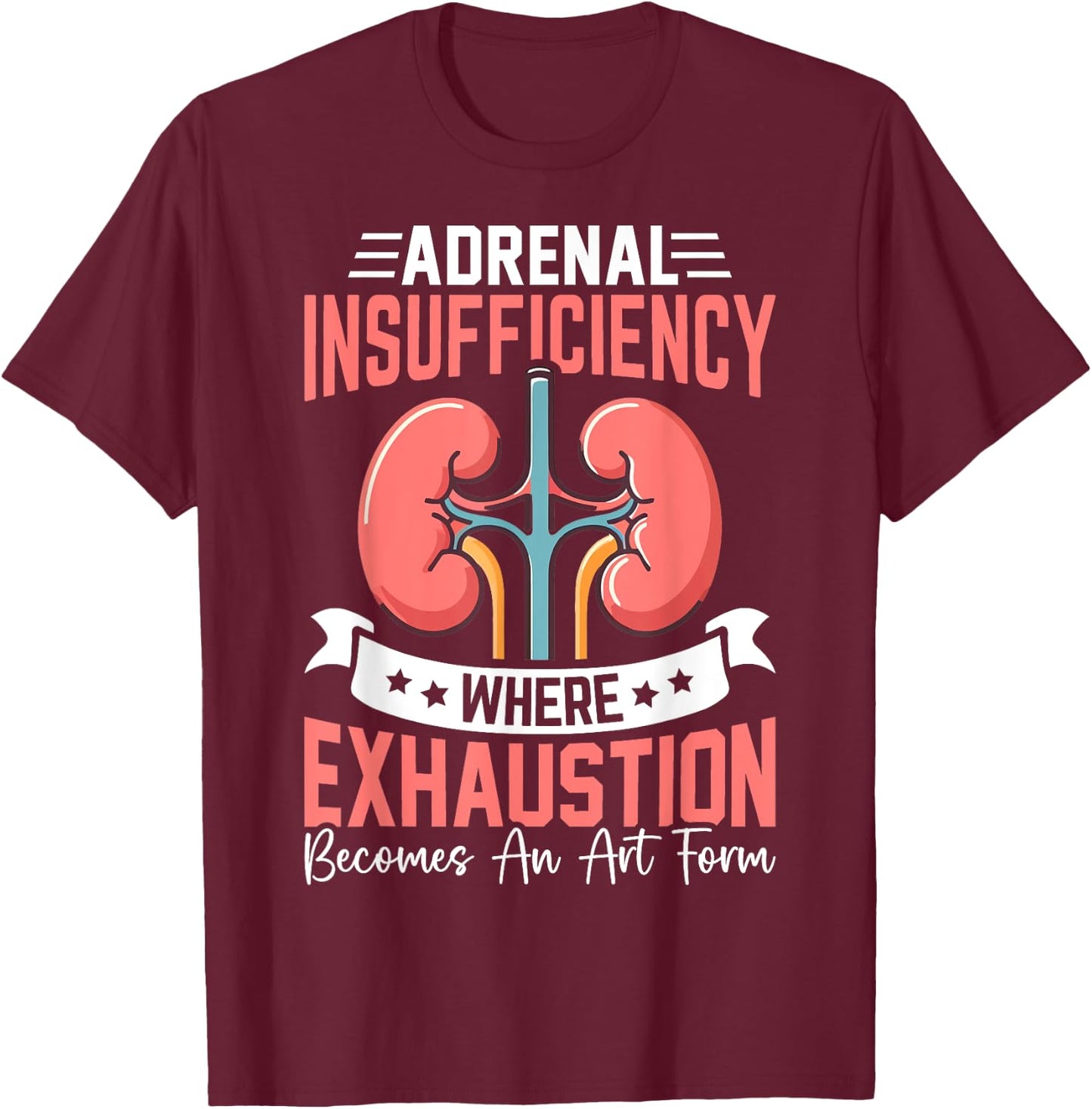 Adrenal Insufficiency Exhaustion Becomes An Art Gift T-Shirt - T-Shirt | Maroon