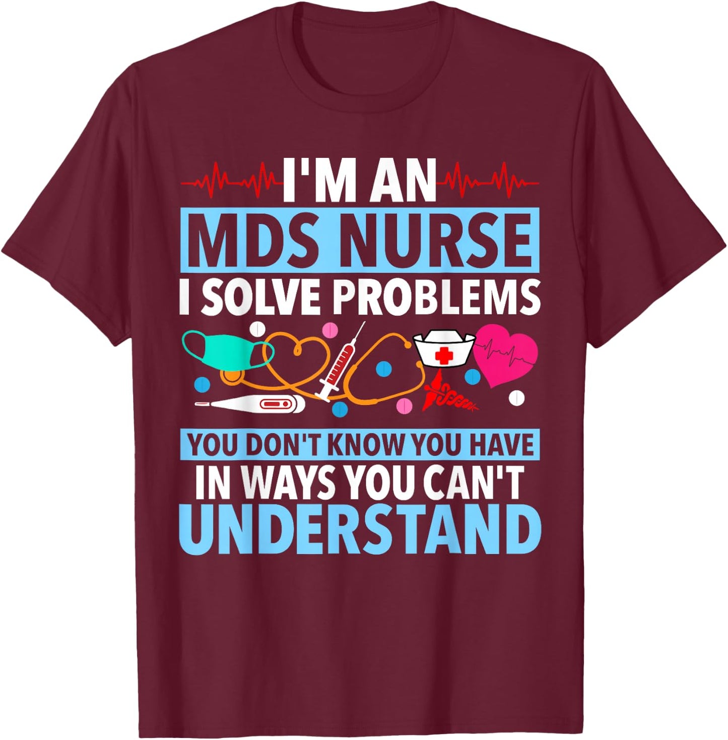 MDS Nurse Funny MDS Nursing MDS Nurses T-Shirt - T-Shirt | Maroon