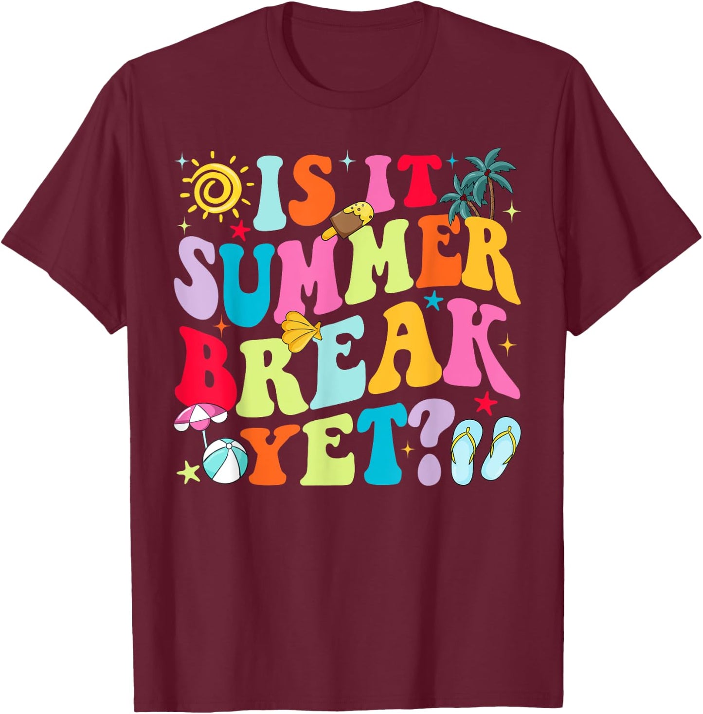 Is It Summer Break Yet Teacher Student Last Day Of School Women Girls Kids T-Shirt - T-Shirt | Maroon