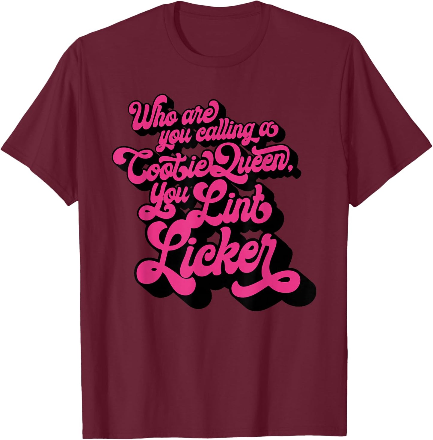 Who Are You Calling A Cootie Queen, You Lint Li Funny design T-Shirt - T-Shirt | Maroon