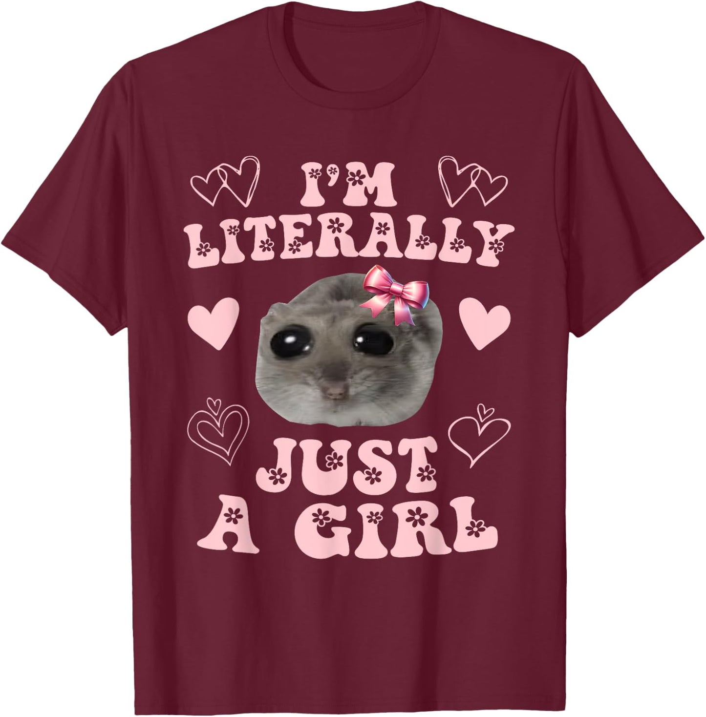Funny I'm Literally Just a Girl Sad Hamster Meme T-Shirt - T-Shirt | Maroon