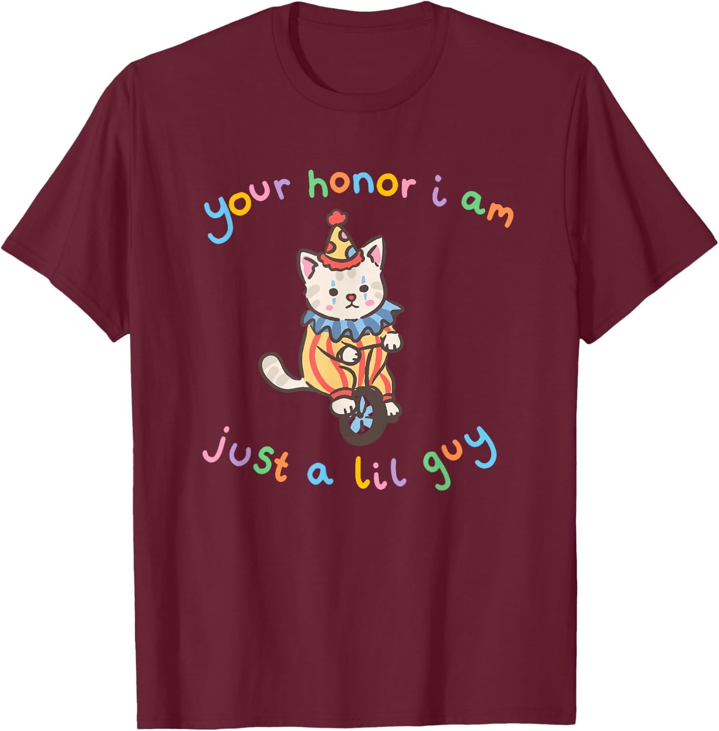 Your Honor I Am Just A Lil Guy Funny Clown Cat T-Shirt - T-Shirt | Maroon