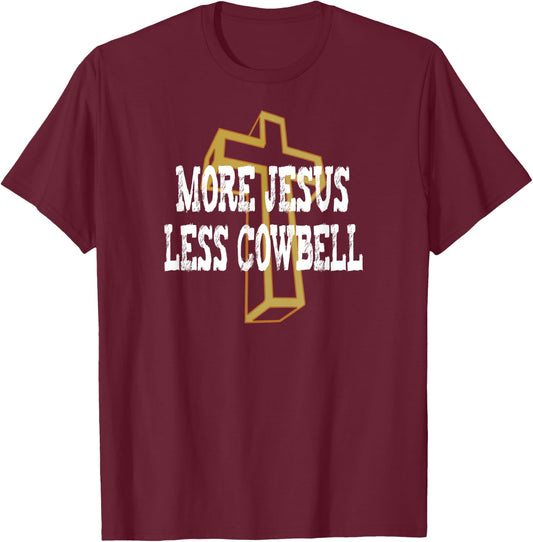 More Jesus Less Cowbell Funny Christian Saying T-Shirt - T-Shirt | Maroon