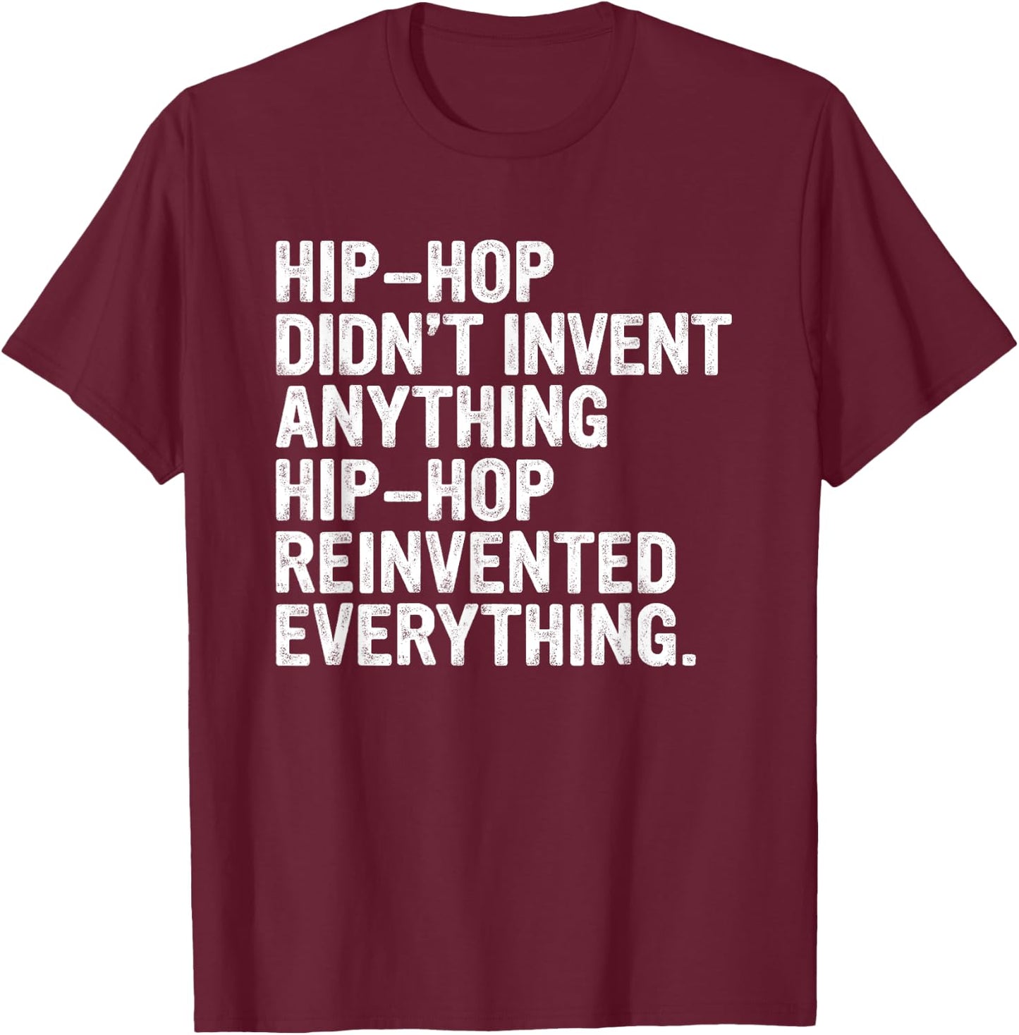 Hip-Hop Didn't Invent Anything Hip-Hop Reinvented Everything T-Shirt - T-Shirt | Maroon