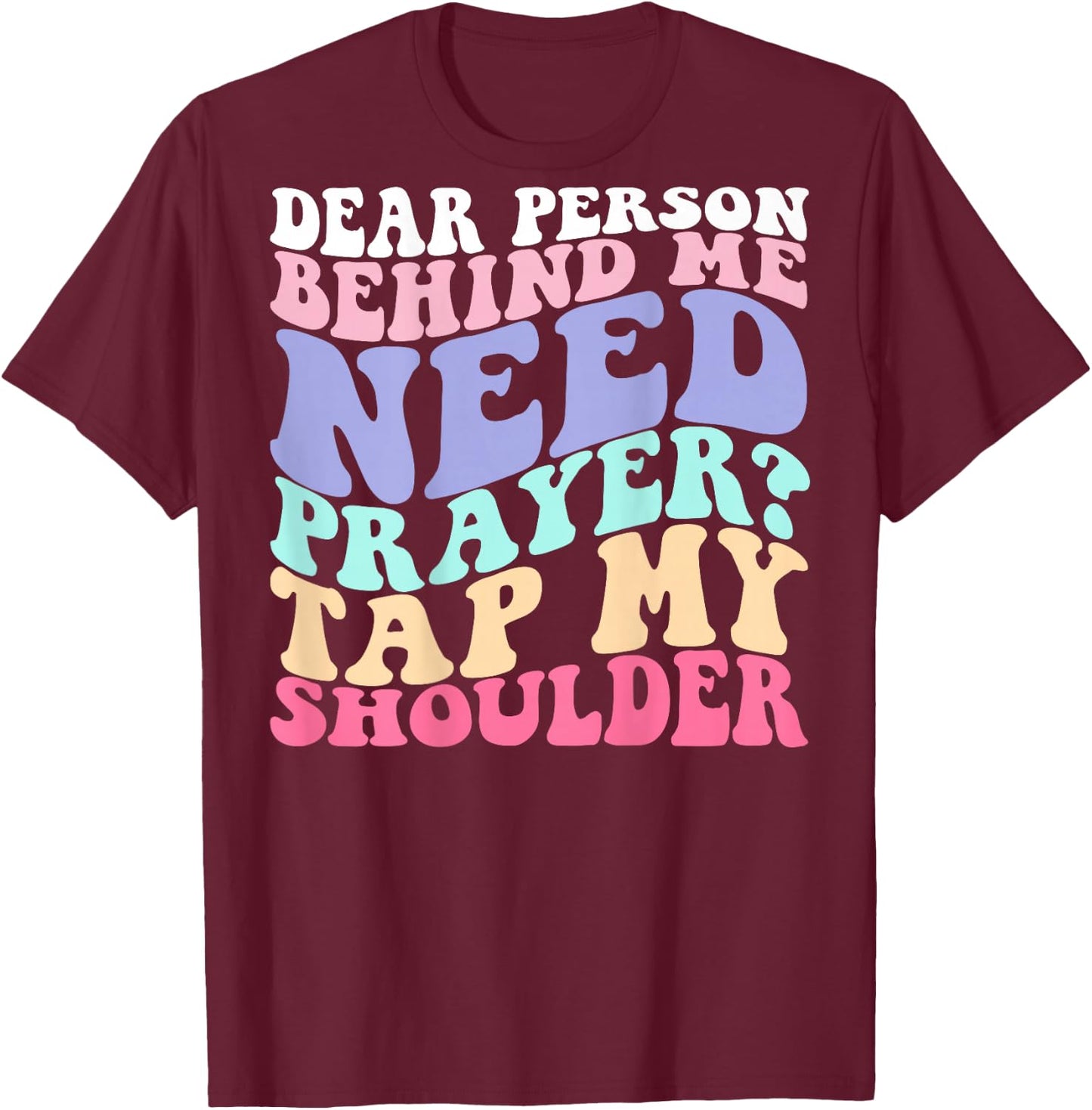 Dear Person Behind Me Need Prayer Tap My Shoulder T-Shirt - T-Shirt | Maroon