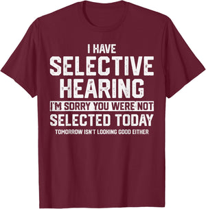 I Have Selective Hearing You Were Not Selected T-Shirt - T-Shirt | Maroon