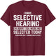 I Have Selective Hearing You Were Not Selected T-Shirt - T-Shirt | Maroon