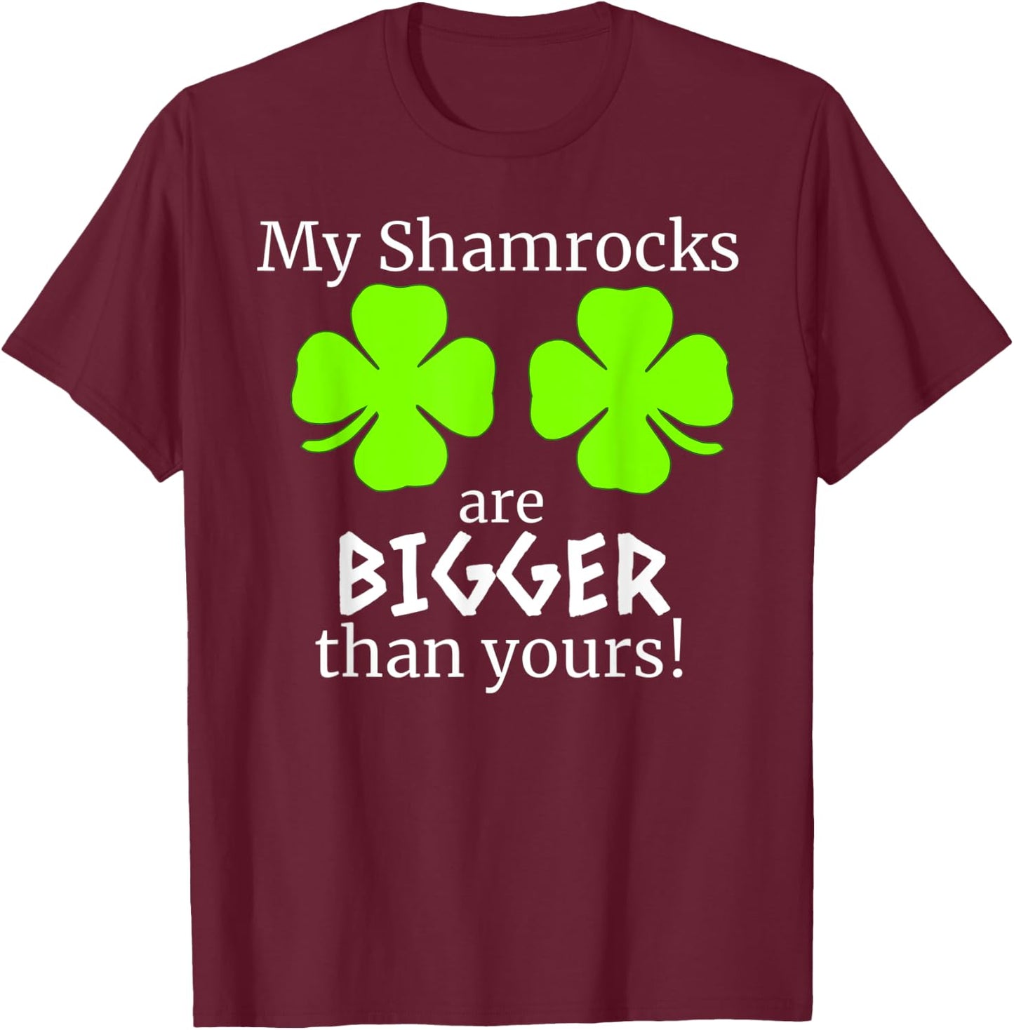 My Shamrocks Are Bigger Than Yours Saint Patrick Day Gift T-Shirt - T-Shirt | Maroon