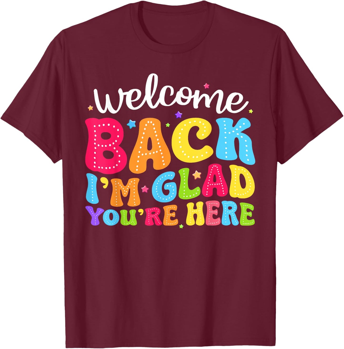Welcome Back I'm Glad You're Here Back To School Teacher Men Women T-Shirt - T-Shirt | Maroon