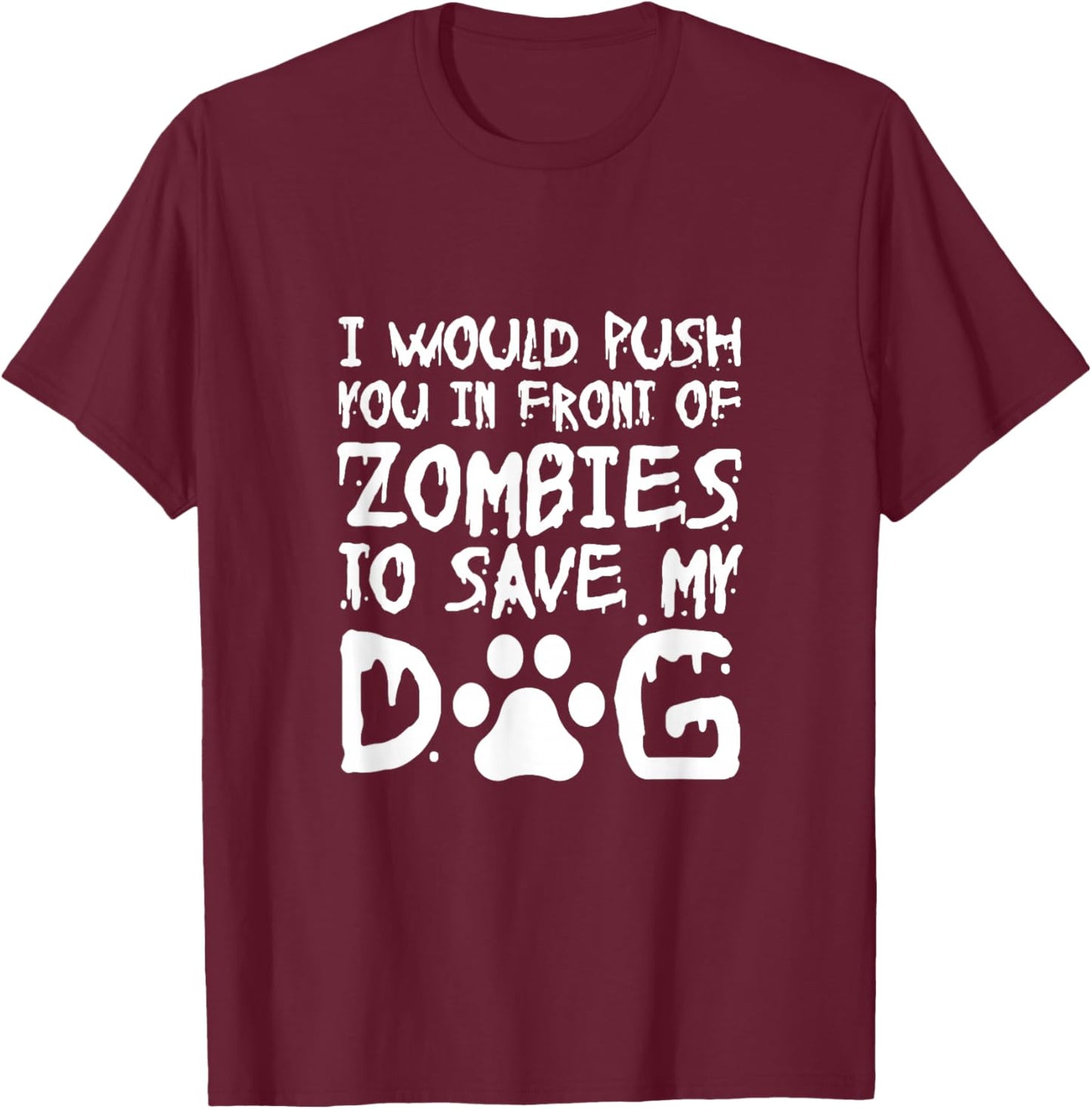 I Would Push You In Front Of Zombie To Save My Dog Men Women T-Shirt - T-Shirt | Maroon