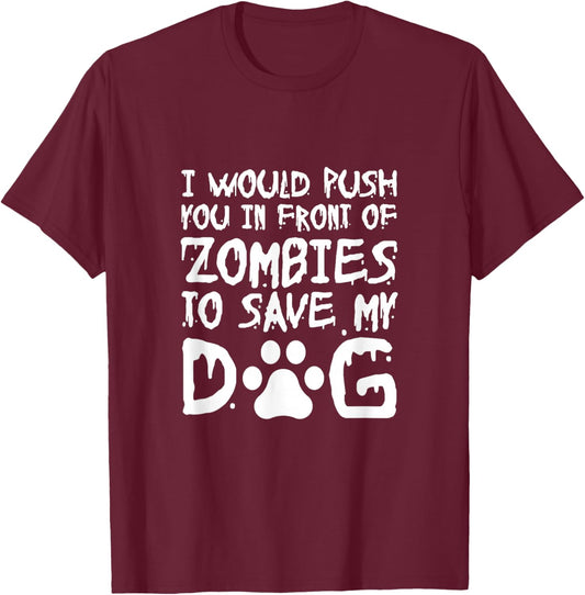 I Would Push You In Front Of Zombie To Save My Dog Men Women T-Shirt - T-Shirt | Maroon
