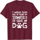 I Would Push You In Front Of Zombie To Save My Dog Men Women T-Shirt - T-Shirt | Maroon