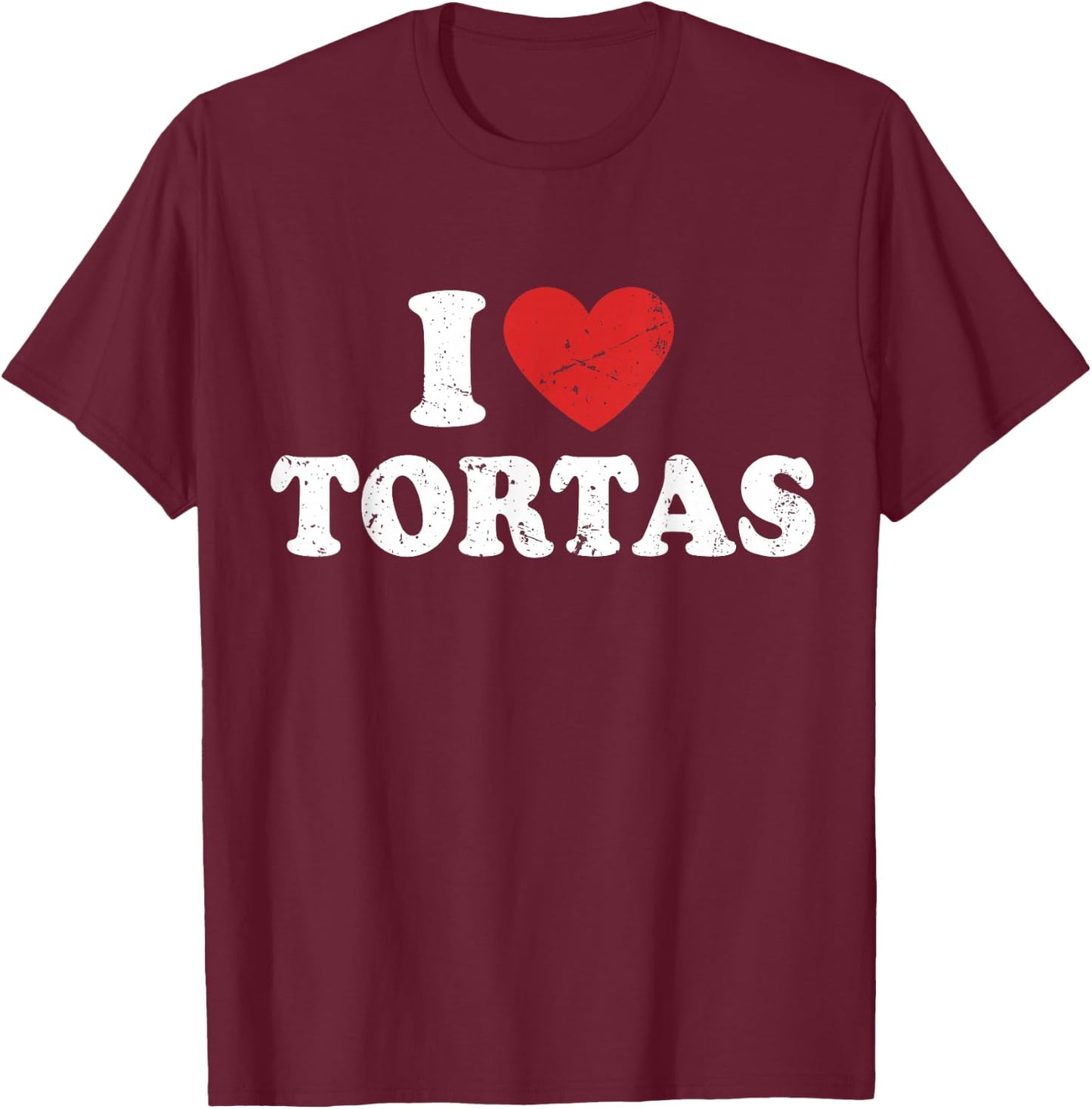 I Love Tortas I Heart Tortas T-Shirt - T-Shirt | Maroon