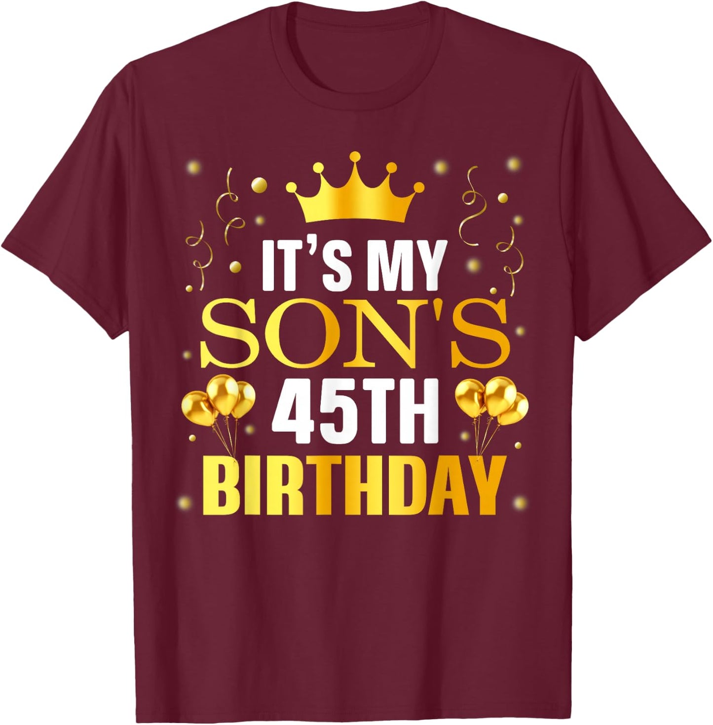 It's My Son's 45th Birthday Happy Birthday 45 Years Old T-Shirt - T-Shirt | Maroon
