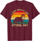 I Just Really Like Otters, OK? Funny Otter Retro T-Shirt - T-Shirt | Maroon