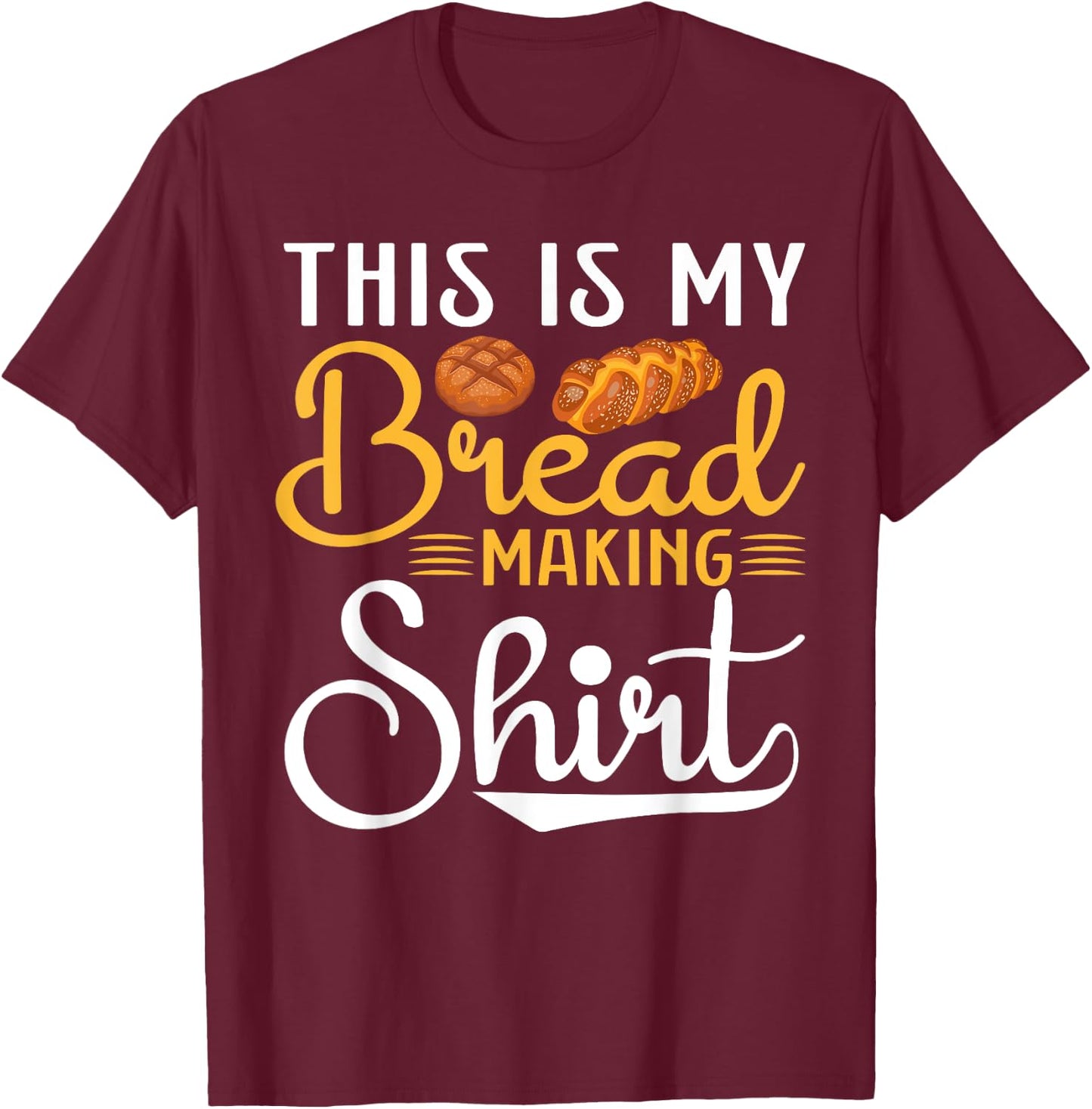 This Is My Bread Making Shirt- Funny Baker Bread Maker T-Shirt - T-Shirt | Maroon