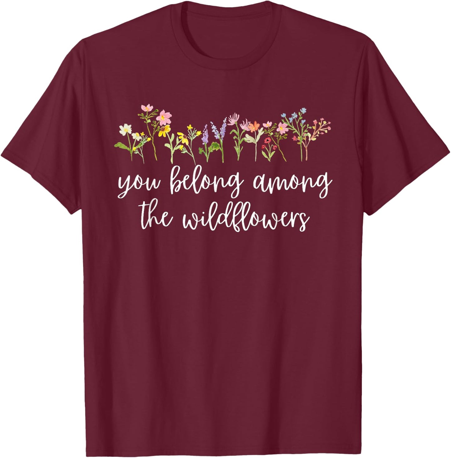 You belong among the Wildflowers Wildflower Lover Botanical T-Shirt - T-Shirt | Maroon