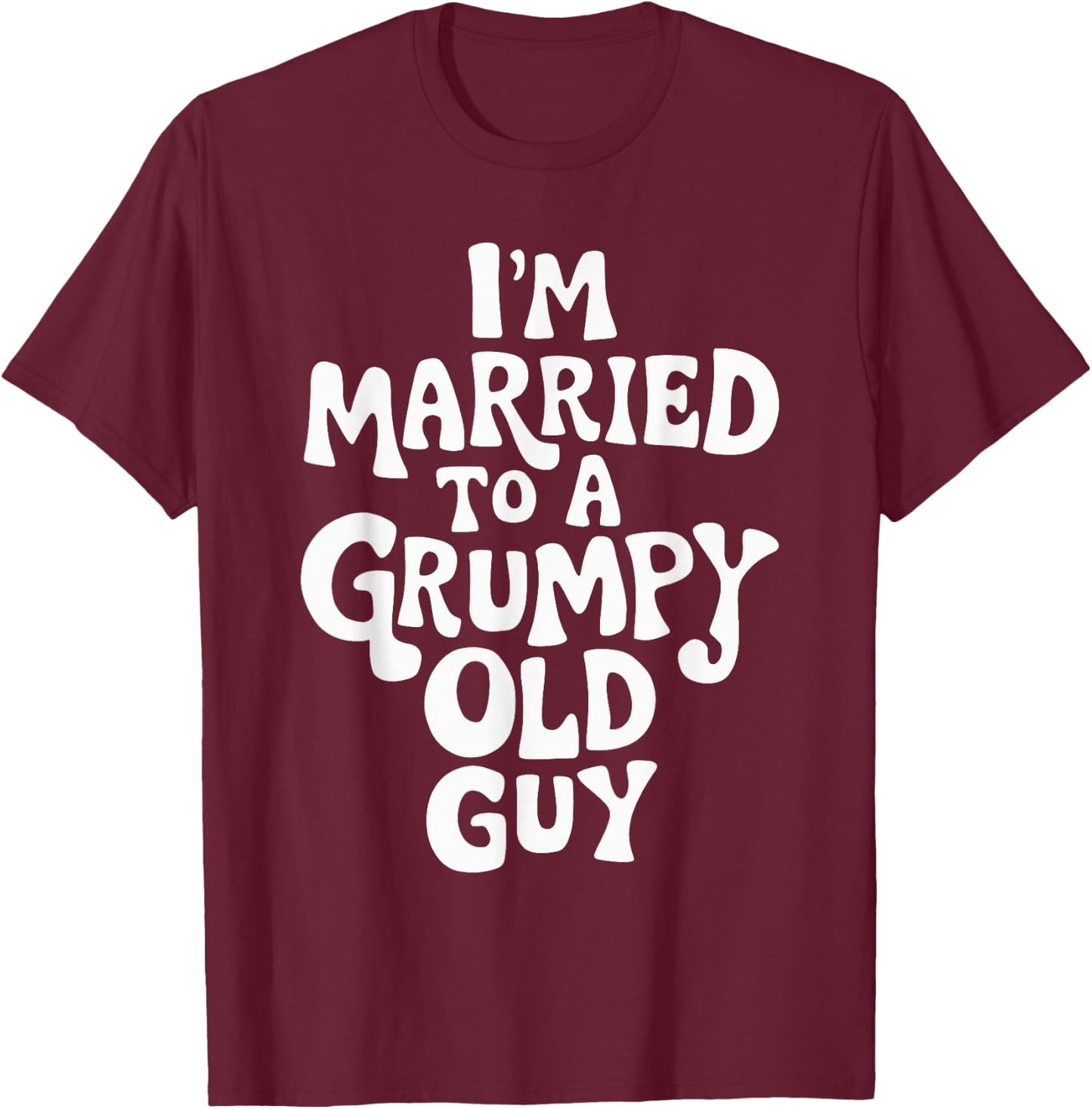 I'm Married To A Grumpy Old Guy T-Shirt - T-Shirt | Maroon