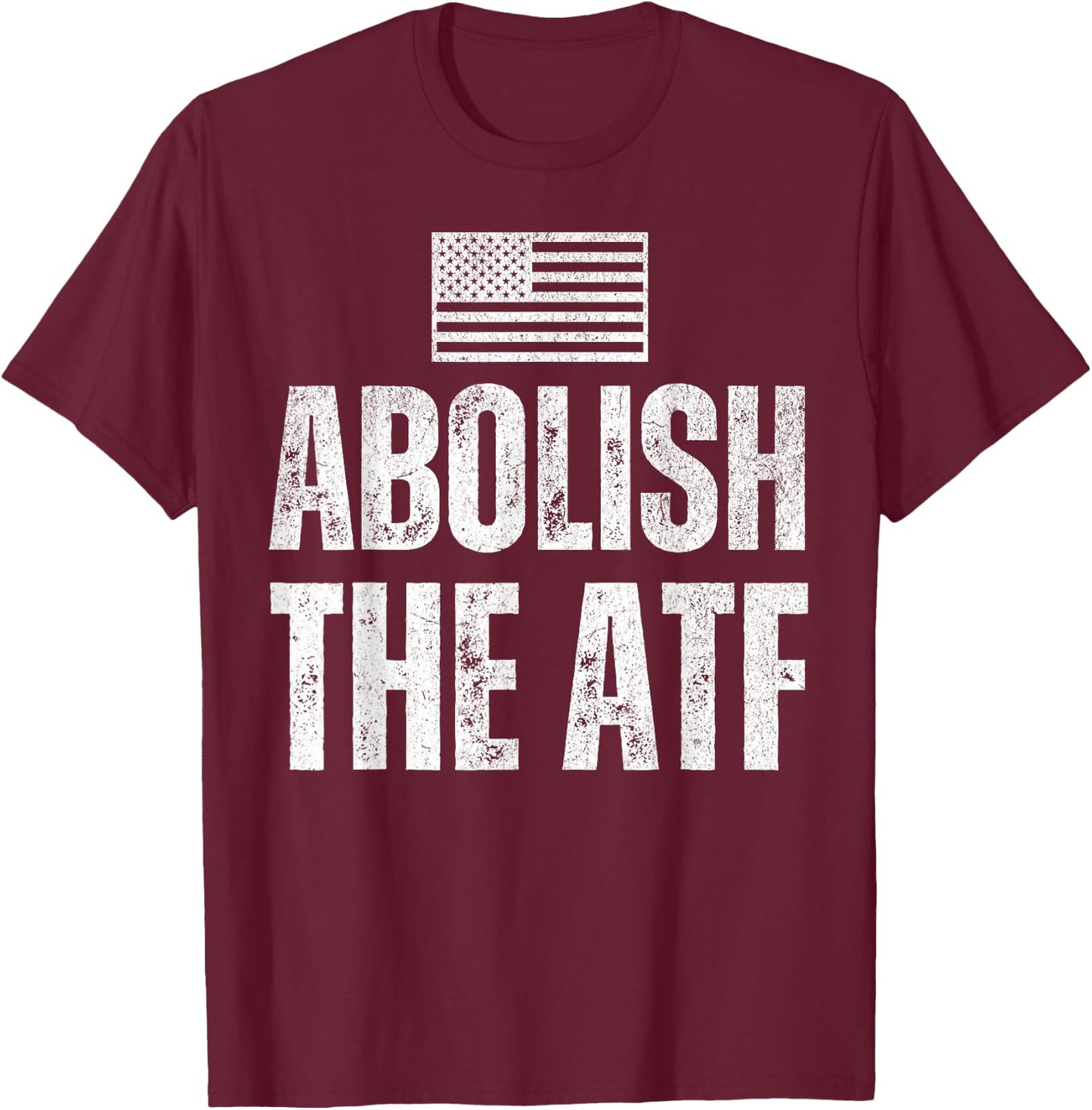 ATF Is USA Unconstitutional with Second Amendment Abolish The ATF the Bureau of Alcohol, Tobacco and Firearms Black -Adults Small Classic Fit Short Sleeve Patriotic Modern T-Shirt - T-Shirt | Maroon