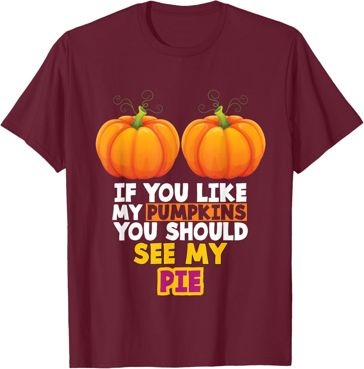 If You Like My Pumpkins You Should See My Pie T-Shirt - T-Shirt | Maroon