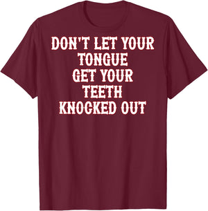 Don't Let Your Tongue Get Your Teeth Knocked Out (on back) T-Shirt - T-Shirt | Maroon