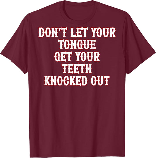 Don't Let Your Tongue Get Your Teeth Knocked Out (on back) T-Shirt - T-Shirt | Maroon