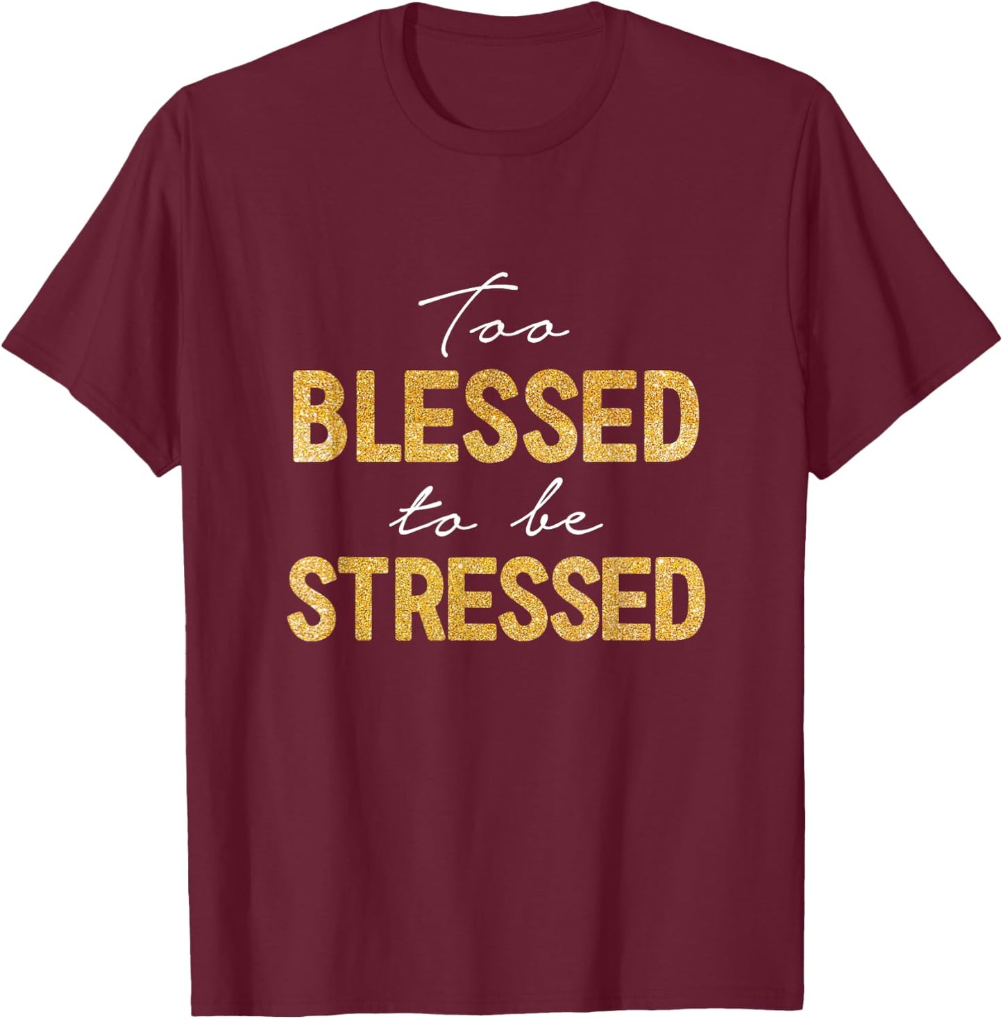 Too Blessed To Be Stressed T-Shirt - T-Shirt | Maroon