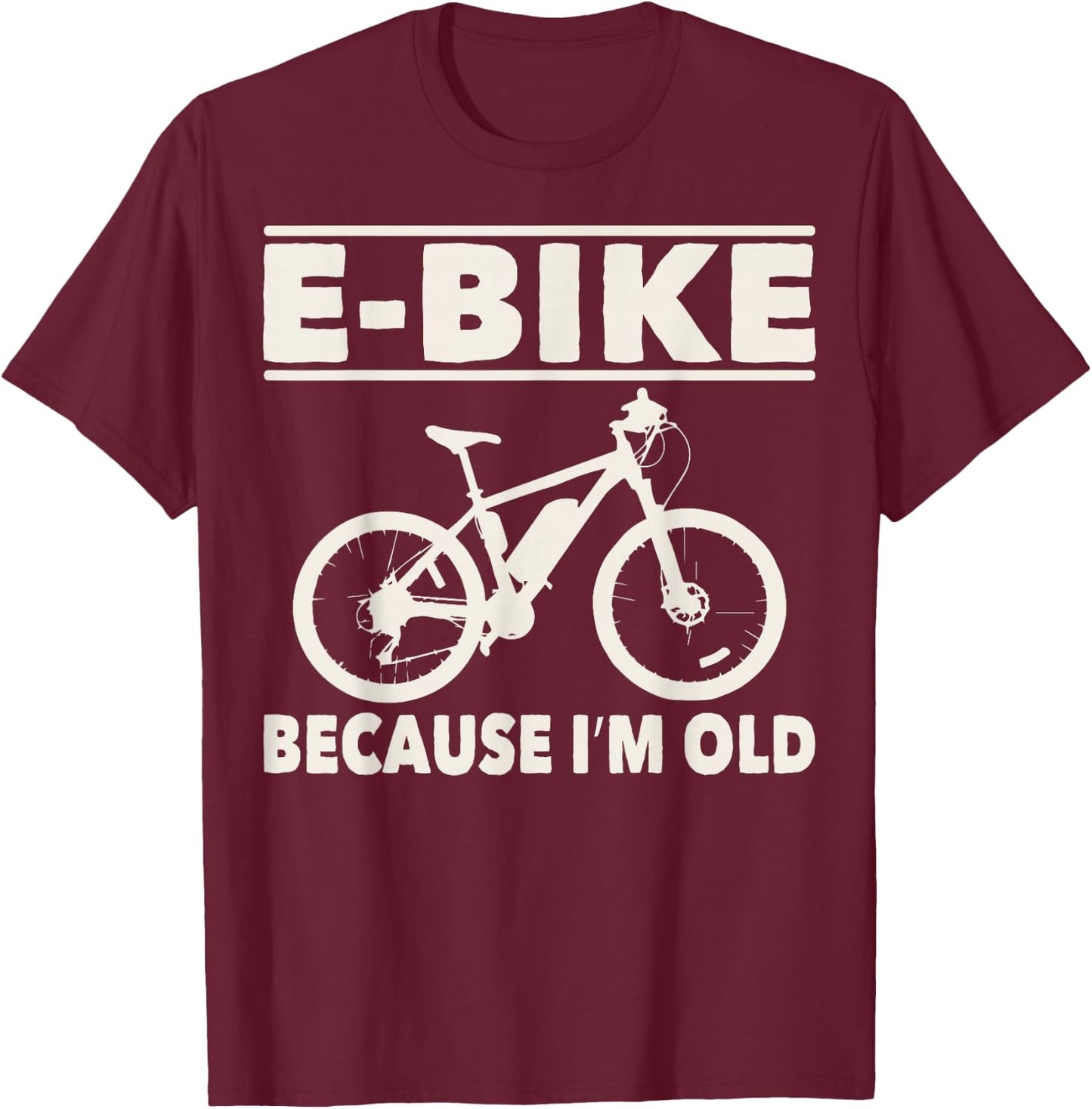 Funny Saying E-Bike Because I'm Old Electric Bike Women Men T-Shirt - T-Shirt | Maroon
