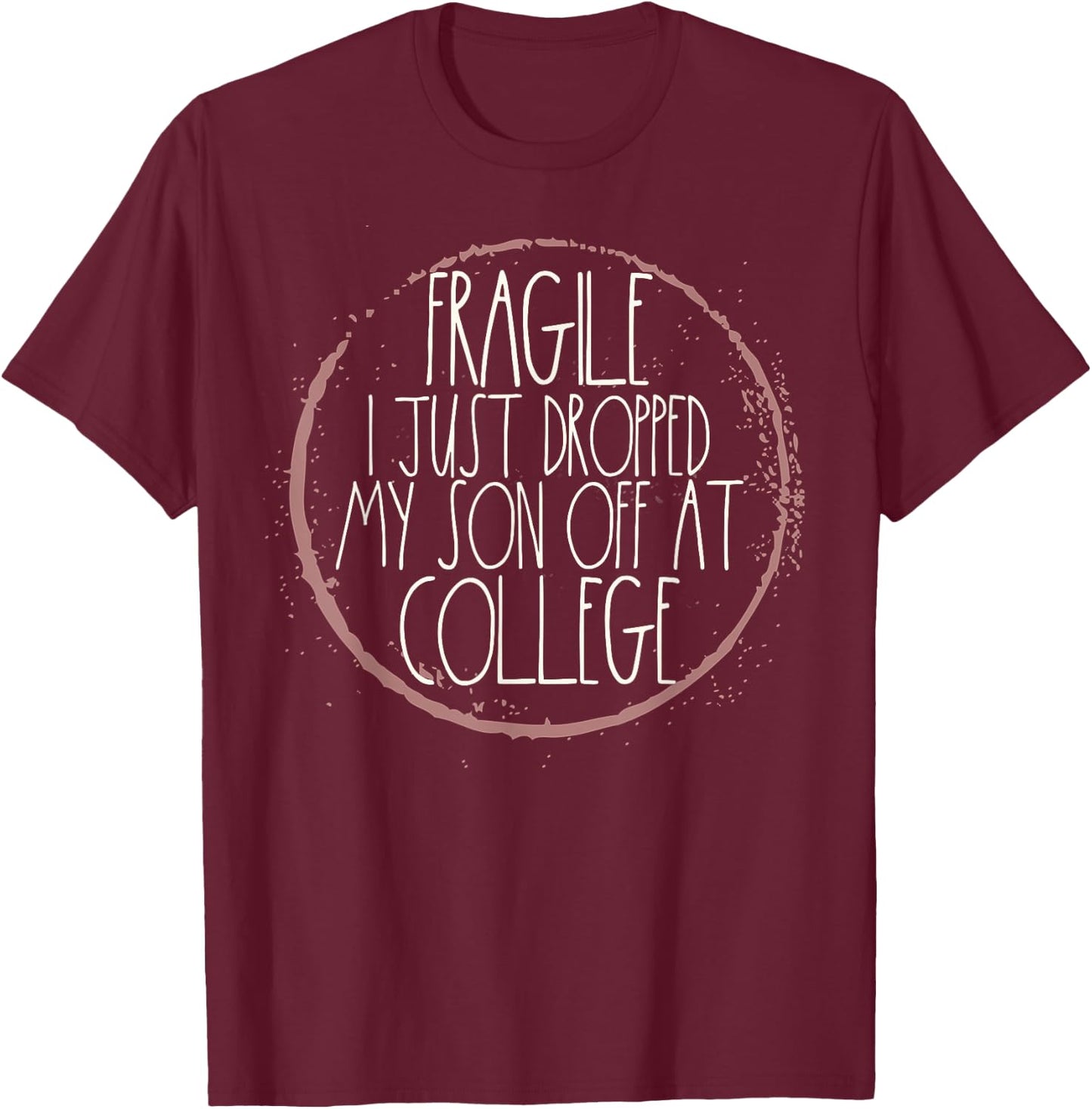 Fragile I Just Dropped My Son Off At College Drop Off T-Shirt - T-Shirt | Maroon