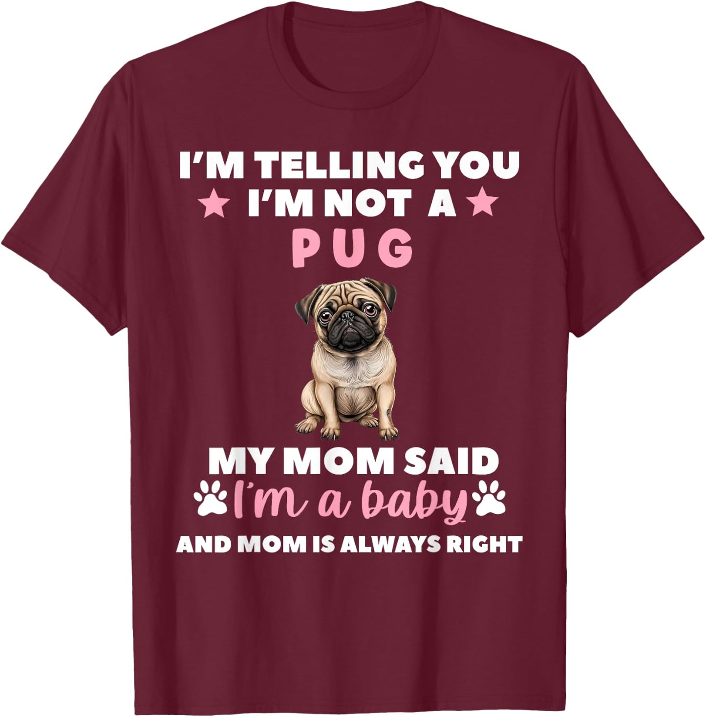 I Am Telling You Im Not a Pug My Mom Said Im a Baby T-Shirt - T-Shirt | Maroon