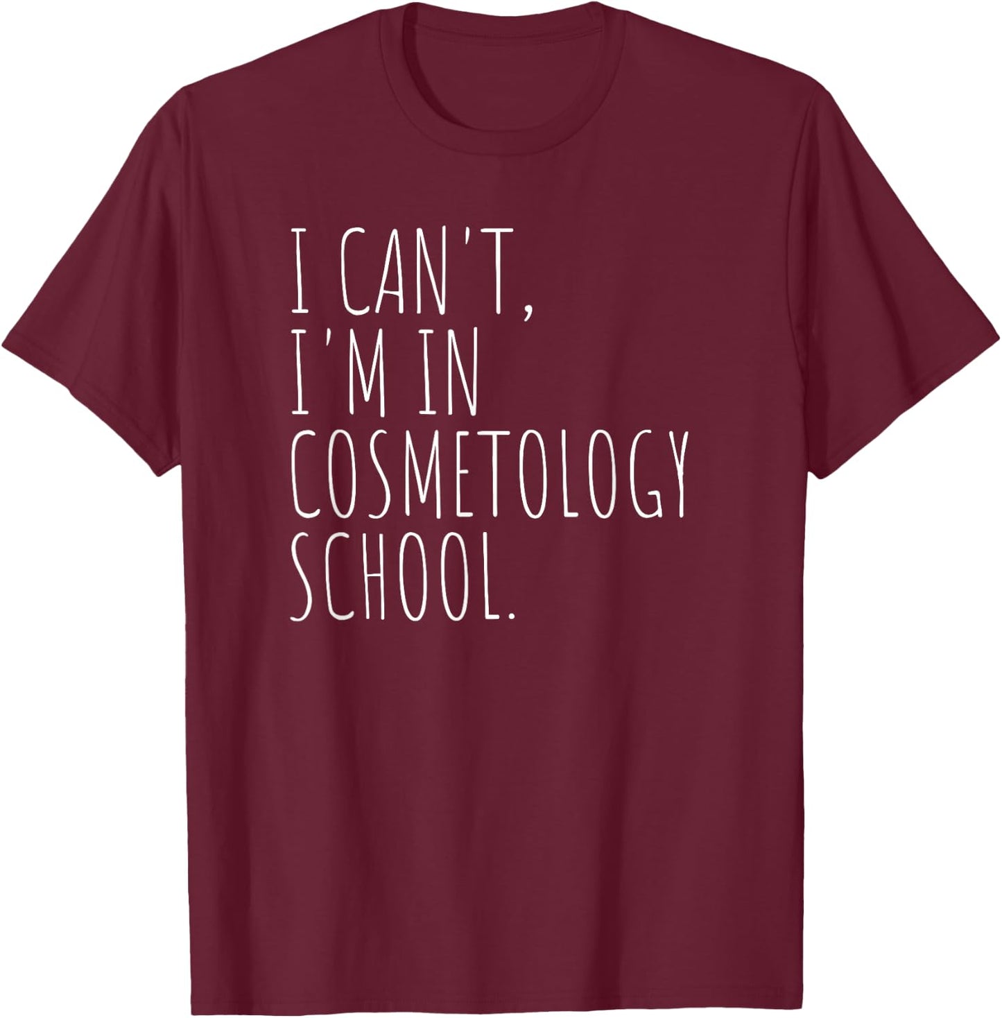 I Can't I'm In Cosmetology School Beauty Student T-Shirt - T-Shirt | Maroon